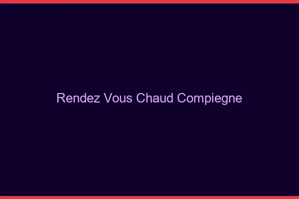 Rendez-vous chaud Compiègne