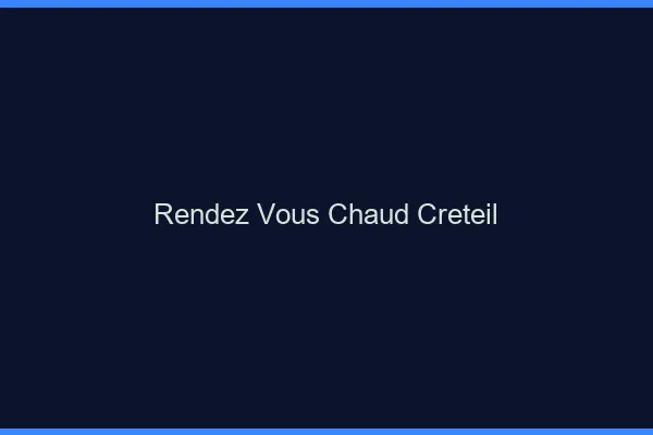 Rendez-vous chaud Créteil