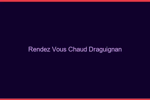 Rendez-vous chaud Draguignan