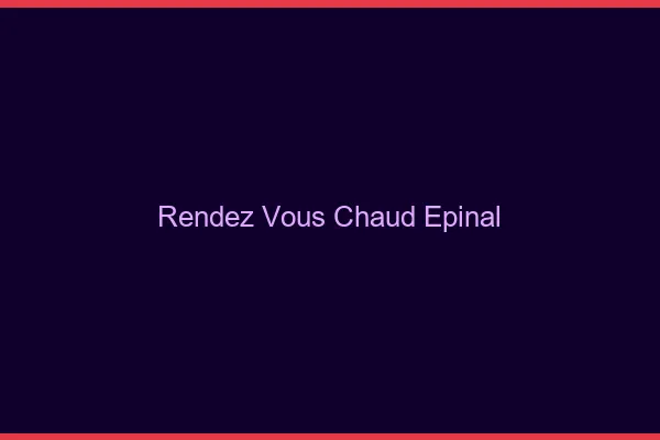 Rendez-vous chaud Épinal