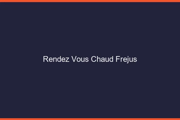 Rendez-vous chaud Fréjus