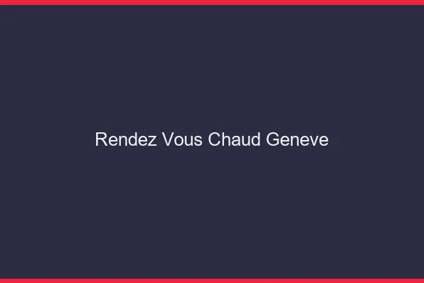 Rendez-vous chaud Genève
