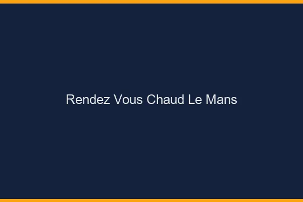 Rendez-vous chaud le mans