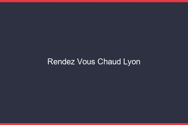 Rendez-vous chaud Lyon