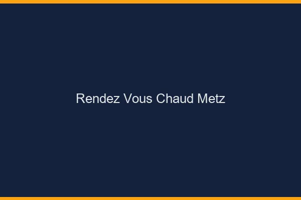 Rendez-vous chaud Metz