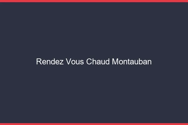 Rendez-vous chaud Montauban