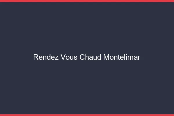 Rendez-vous chaud Montélimar