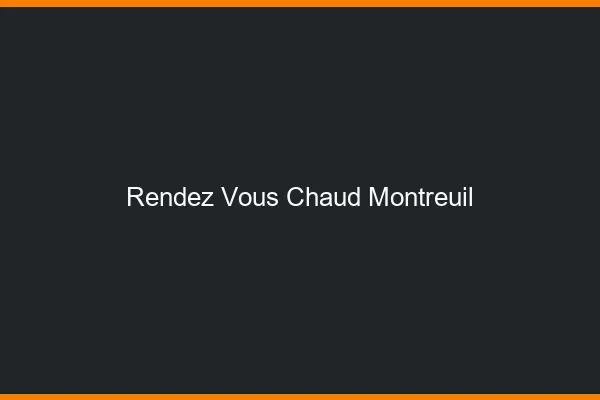 Rendez-vous chaud Montreuil