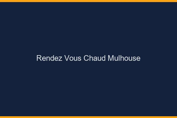 Rendez-vous chaud Mulhouse