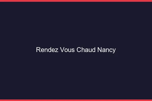 Rendez-vous chaud Nancy