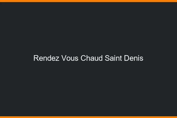 Rendez-vous chaud Saint-Denis