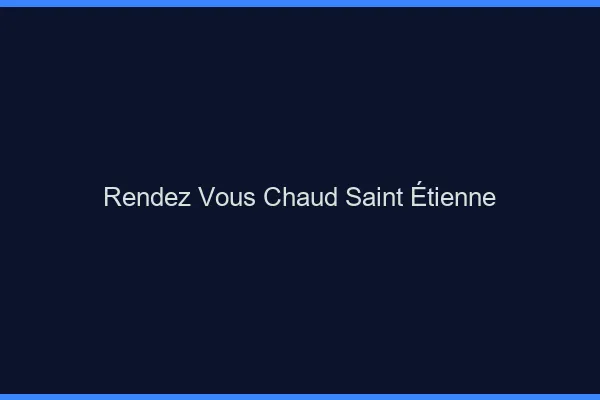 Rendez-vous chaud Saint-Étienne