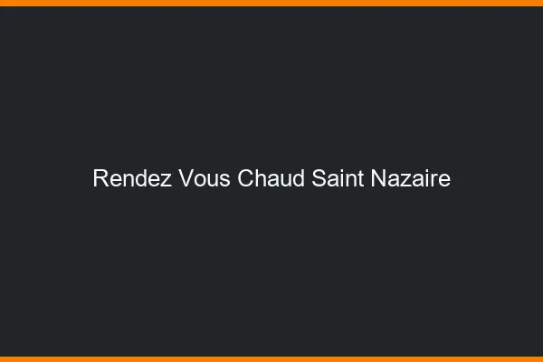 Rendez-vous chaud Saint-Nazaire
