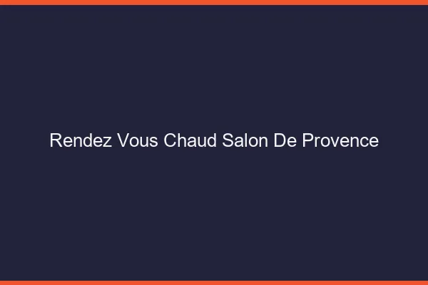 Rendez-vous chaud Salon-de-Provence