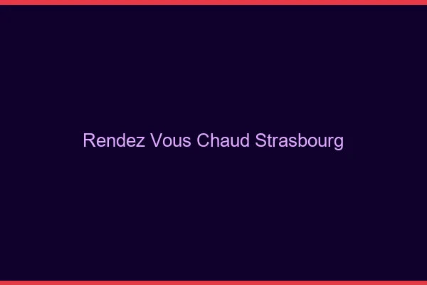 Rendez-vous chaud Strasbourg