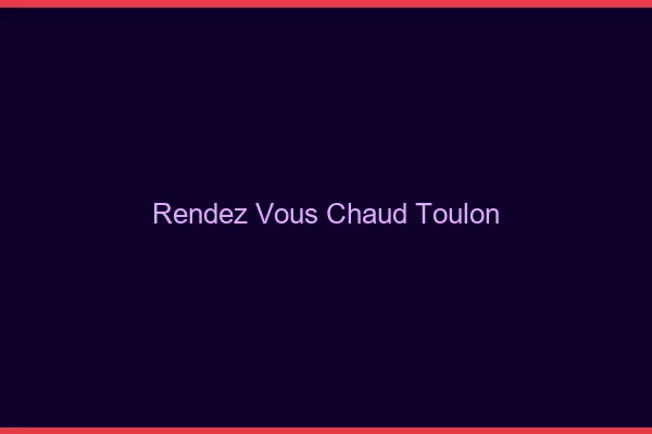 Rendez-vous chaud Toulon