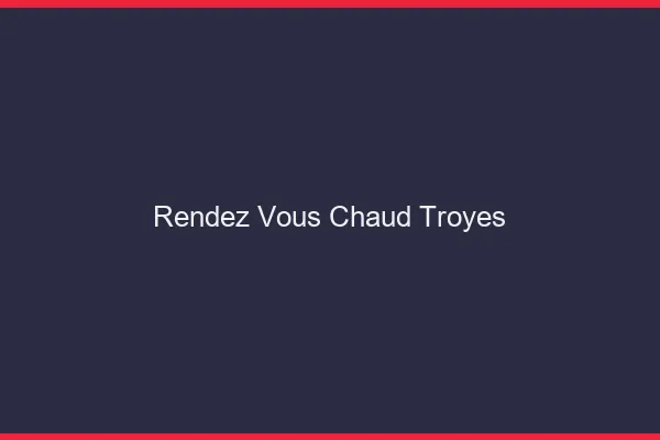 Rendez-vous chaud Troyes