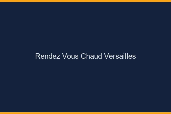 Rendez-vous chaud Versailles