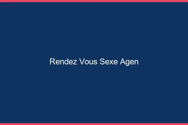 Rendez-vous sexe Agen