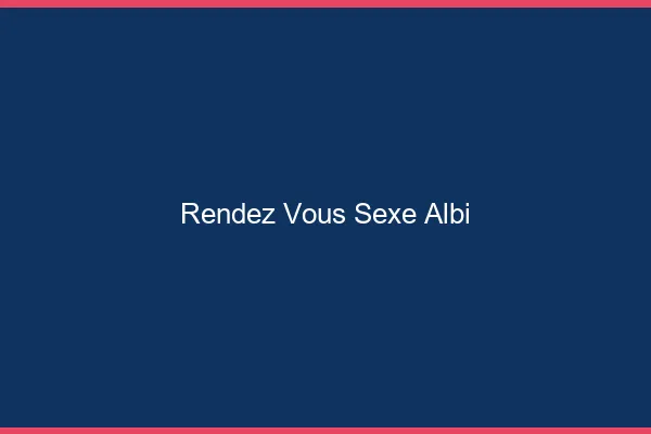 Rendez-vous sexe Albi