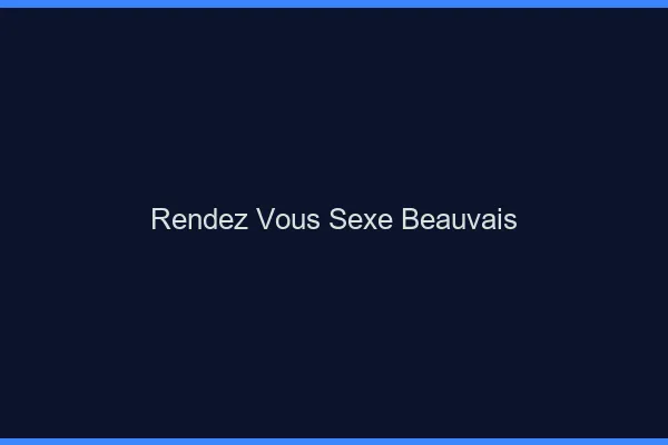 Rendez-vous sexe Beauvais