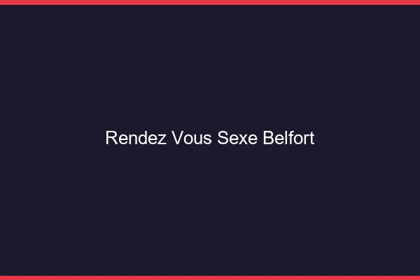 Rendez-vous sexe Belfort
