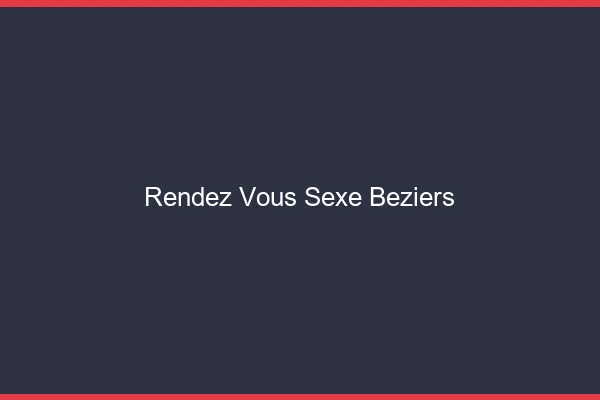 Rendez-vous sexe Béziers