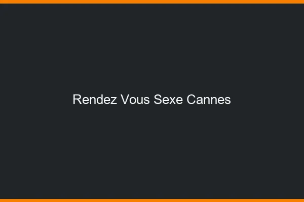 Rendez-vous sexe Cannes