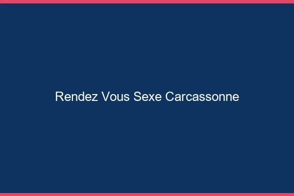 Rendez-vous sexe Carcassonne