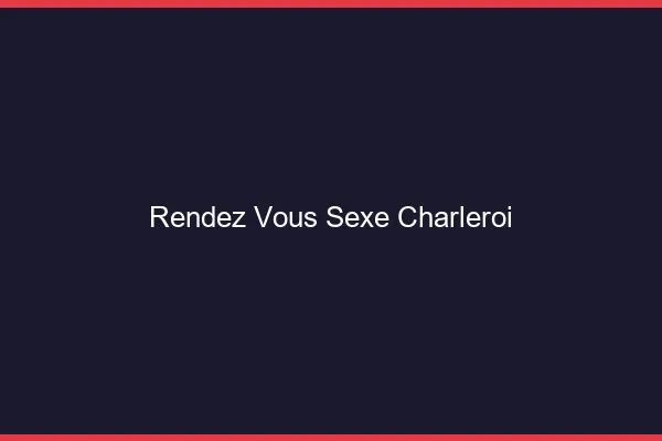 Rendez-vous sexe Charleroi
