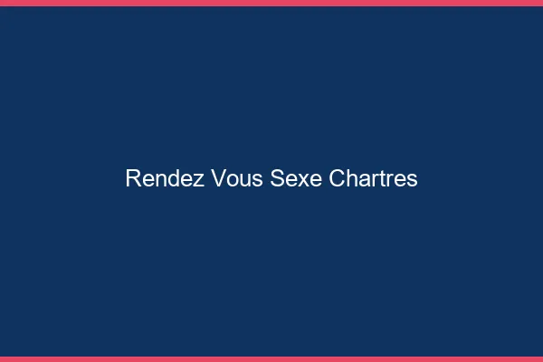 Rendez-vous sexe Chartres