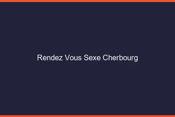 Rendez-vous sexe Cherbourg