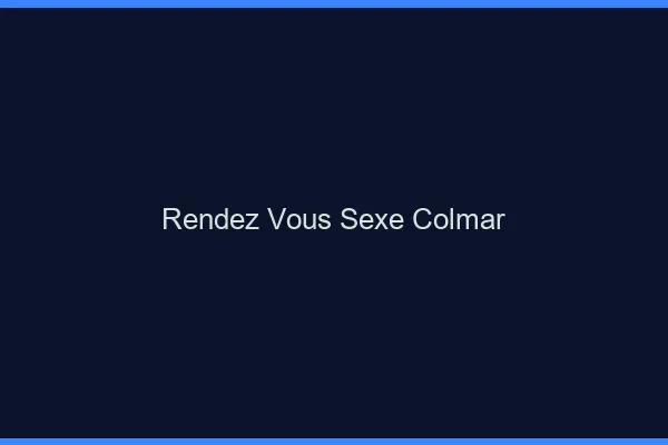 Rendez-vous sexe Colmar