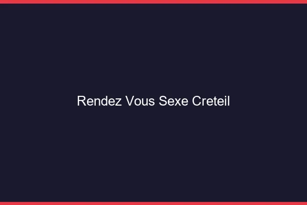 Rendez-vous sexe Créteil