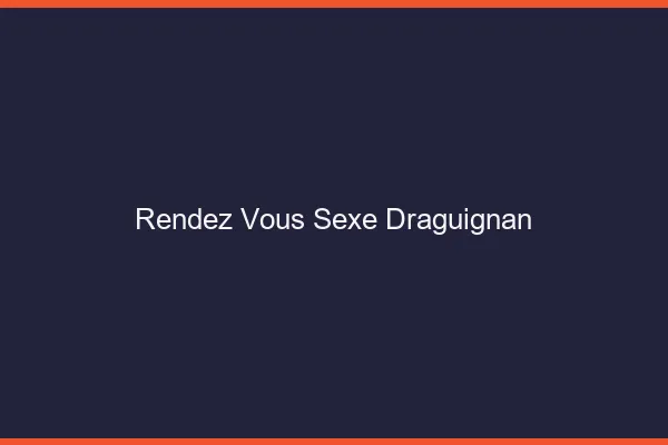 Rendez-vous sexe Draguignan