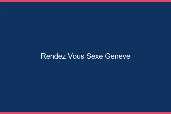 Rendez-vous sexe Genève