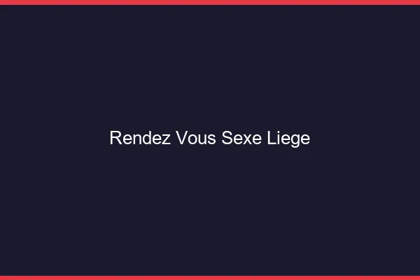 Rendez-vous sexe Liège