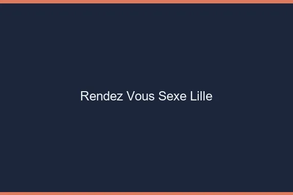 Rendez-vous sexe Lille