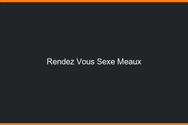 Rendez-vous sexe Meaux