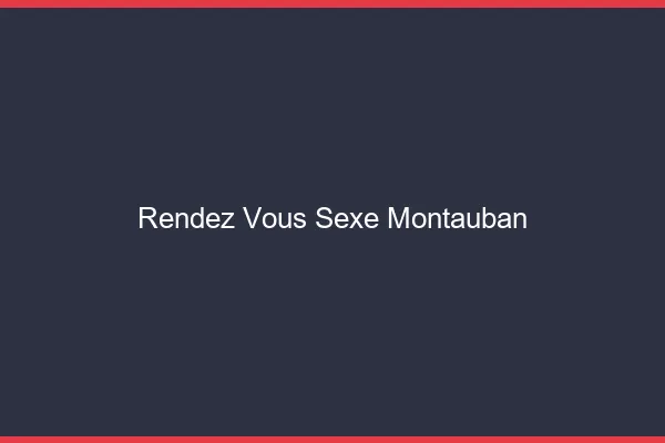 Rendez-vous sexe Montauban