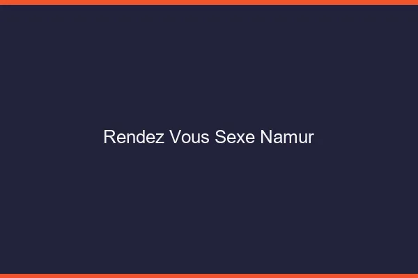 Rendez-vous sexe Namur