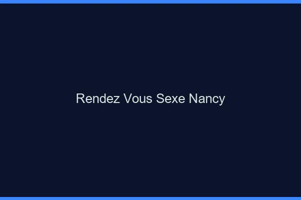Rendez-vous sexe Nancy