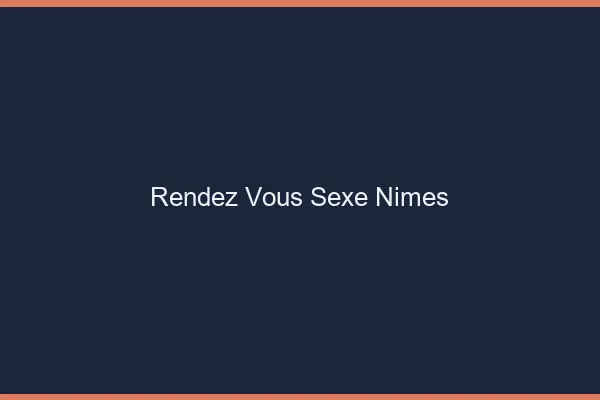 Rendez-vous sexe Nîmes