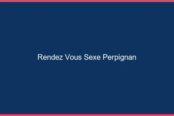 Rendez-vous sexe Perpignan