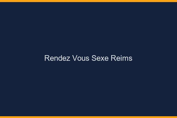 Rendez-vous sexe Reims