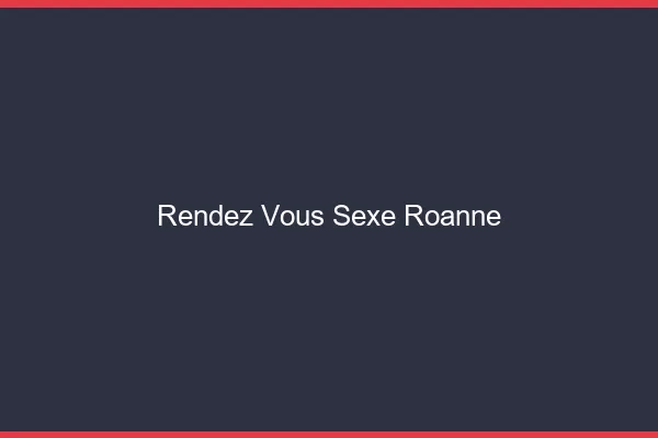 Rendez-vous sexe Roanne