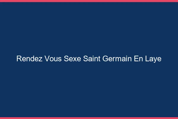Rendez-vous sexe Saint-Germain-en-Laye