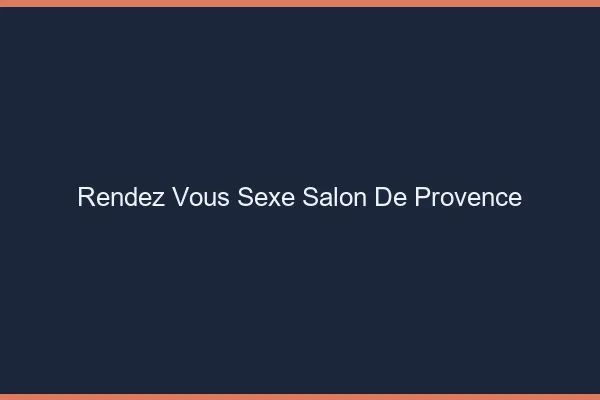 Rendez-vous sexe Salon-de-Provence
