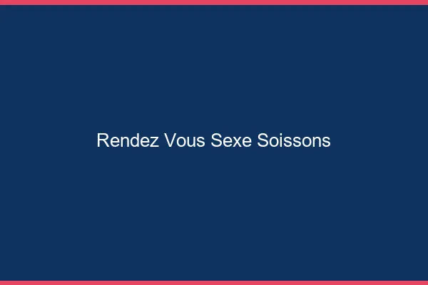 Rendez-vous sexe Soissons