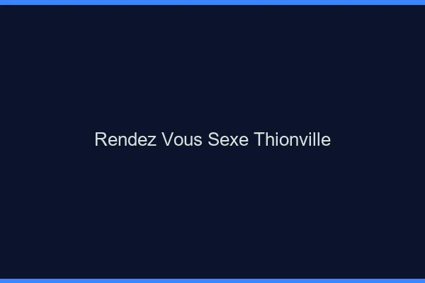Rendez-vous sexe Thionville